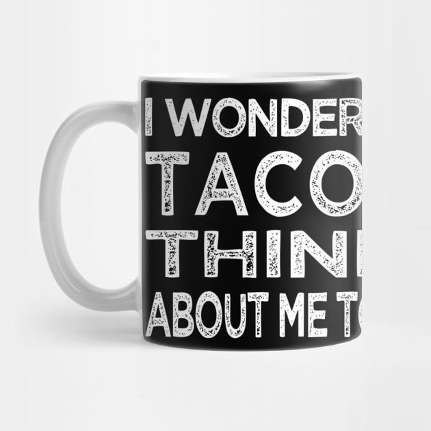 I Wonder If Tacos Think About Me Too Funny Tacos Food Lover by rhazi mode plagget